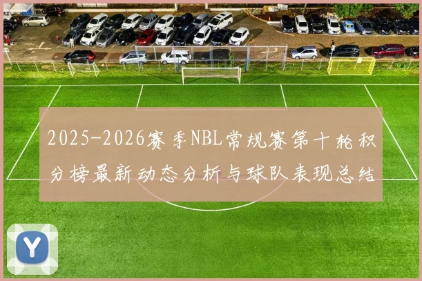 2025-2026赛季NBL常规赛第十轮积分榜最新动态分析与球队表现总结