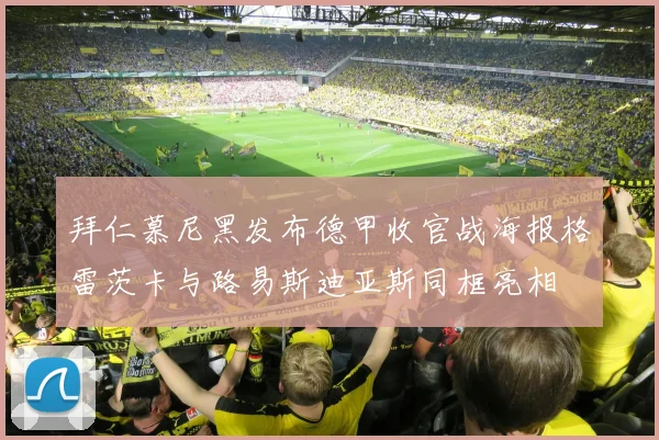 拜仁慕尼黑发布德甲收官战海报格雷茨卡与路易斯迪亚斯同框亮相